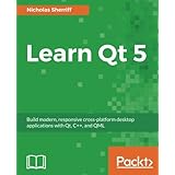 Learn Qt 5: Build modern, responsive cross-platform desktop applications with Qt, C++, and QML