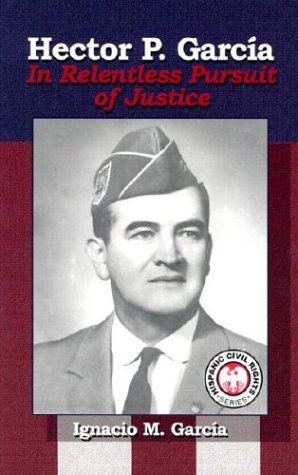 Hector P. Garcia: In Relentless Pursuit of Justice (Hispanic Civil Rights) by Ignacio M. Garcia