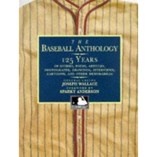 The Baseball Anthology: 125 Years of Stories, Poems, Articles