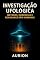 Livro Investigação Ufológica – Métodos, Evidências e Realidades Não-Humanas