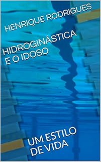 Livro HIDROGINÁSTICA E O IDOSO: UM ESTILO DE VIDA (ESPORTES PARA A VIDA Livro 1)