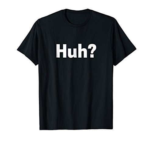 SpontaneiteesHuh? T-shirt Funny Saying Sarcastic Novelty Tee T-ShirtOEKO-TEX STANDARD 100