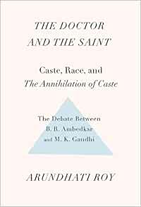 The Doctor And The Saint Caste Race And Annihilation Of Caste The Debate Between B R Ambedkar And M K Gandhi Roy Arundhati 9781608467976 Amazon Com Books