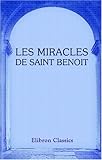 Les miracles de Saint Benoit: Écrits par Adrevald, Aimoin, André, Raoul Tortaire et Hugues de Sain by