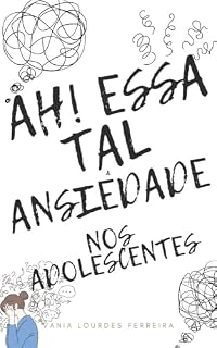 Livro AH! ESSA TAL ANSIEDADE NOS ADOLESCENTES: COMO AJUDAR SEU FILHO A PASSAR PELA FASE (CRIAÇÃO CONSCIENTE)