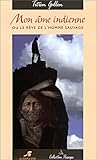 Mon âme indienne ou Le rêve de l'homme sauvage by 