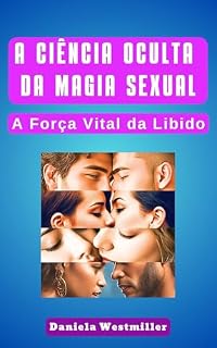 Livro A CIÊNCIA OCULTA DA MAGIA SEXUAL: A Força Vital da Libido