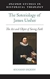 The Soteriology of James Ussher: The Act and Object of Saving Faith (Oxford Studies in Historical Theology)