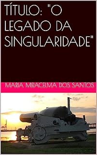 Livro TÍTULO: "O LEGADO DA SINGULARIDADE"