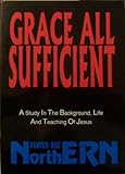 Grace all sufficient: A study in the background, life and teaching of Jesus