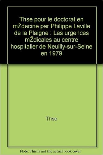 These Pour Le Doctorat En Medecine Par Philippe Laville De La Plaigne Les Urgences Medicales Au Centre Hospitalier De Neuilly Sur Seine En 1979 These Amazon Com Books