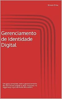 Livro Gerenciamento de Identidade Digital: Um guia completo sobre gerenciamento de identidade digital e seus impactos na segurança e privacidade dos dados