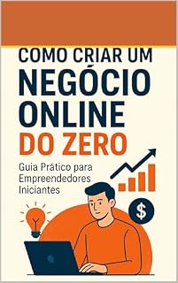 Livro Como Criar um Negócio Online do Zero: Guia Prático para Empreendedores Iniciantes (Business)