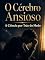 Livro O Cérebro Ansioso: A Ciência por Trás do Medo que Não Passa