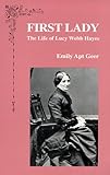 First Lady : The Life of Lucy Webb Hayes, Geer, Emily Apt, 0967839610