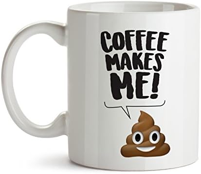 Best Poop Mug - Coffee Makes Me! - Awesome Super Cool Funny and Inspirational Gifts 11 11oz ounce White Ceramic Tea Cup - Ultimate Travel Gear Novelty Toilet Potty Humor - Best Joke Fun Sarcasm