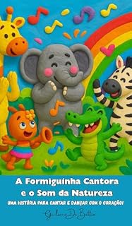 Livro A Formiguinha Cantora e o Som da Natureza : Uma história para cantar e dançar com o coração!