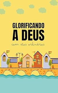 Livro Glorificando a Deus em atos ordinários