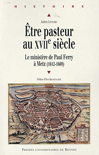 Etre pasteur au XVIIe siècle : Le ministère de Paul Ferry à Metz (1612-1669) by Julien Léonard