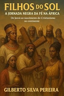Livro Filhos do Sol - A Jornada Negra da Fé na África: Histórias vivas de personagens africanos, de Jeová ao nascimento do Cristianismo no Continente