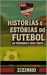 Livro HISTÓRIAS E ESTÓRIAS DO FUTEBOL-AS VERDADES E AS NEM TANTO: AS VERDADES E AS NEM TANTO