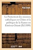 Le Protectorat des missions catholiques en Chine et la politique de la France en Extrême-Orient (Hi by BOELL-P