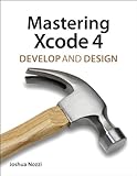 Mastering Xcode 4: Develop and Design by Joshua Nozzi