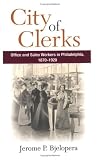 Front cover for the book City of Clerks: Office and Sales Workers in Philadelphia, 1870-1920 by Jerome P. Bjelopera