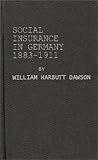 Social Insurance in Germany, 1883-1911 : Its History, Operation, Results and a Comparison with the National Insurance Act 1911, Dawson, William Harbutt, 0837154464
