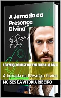 Livro A Presença de Deus é um tema central na Bíblia: A Jornada da Presença Divina