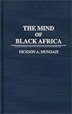 The Mind of Black Africa, Dickson Mungazi [Deceased], 0275952606