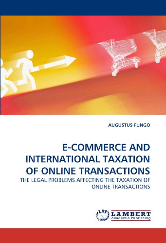 E-COMMERCE AND INTERNATIONAL TAXATION OF ONLINE TRANSACTIONS: THE LEGAL PROBLEMS AFFECTING THE TAXATION OF ONLINE TRANSACTIONS