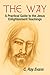 The Way: A Practical Guide to the Jesus Enlightenment Teachings by