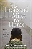 Six Thousand Miles to Home: A Novel Inspired by a True Story of World War II by Kim Dana Kupperman