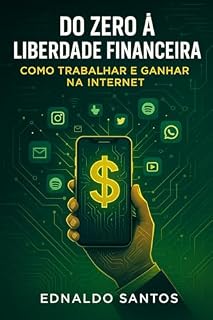 Livro Do Zero à Liberdade Financeira: Como Trabalhar e Ganhar na Internet