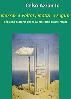 Livro Morrer e voltar, Matar e seguir: (pequena história baseada em fatos quase reais)
