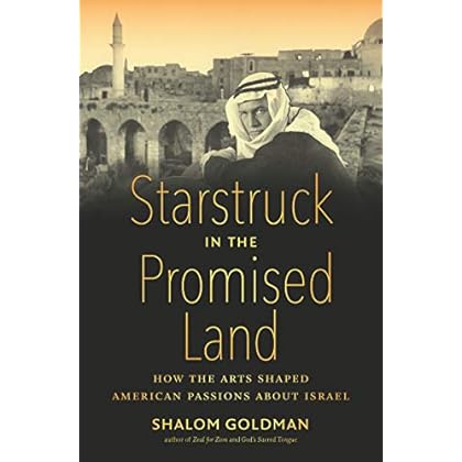 Starstruck in the Promised Land: How the Arts Shaped American Passions about Israel Starstruck in the Promised Land: How the Arts Shaped American Passions about Israel