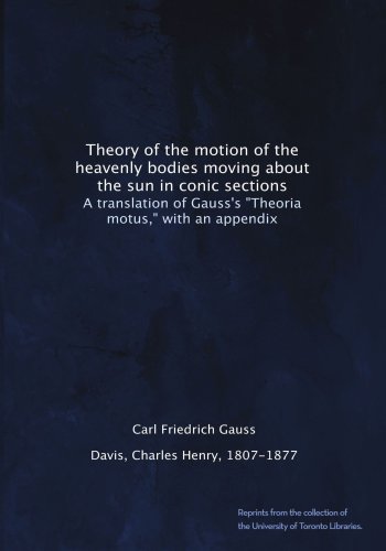 Theory of the motion of the heavenly bodies moving about the sun in conic sections: A translation of Gauss's 