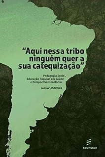 “Aqui nessa tribo ninguém quer a sua catequização”: pedagogia social, educação popular em saúde e perspectiva decolonial