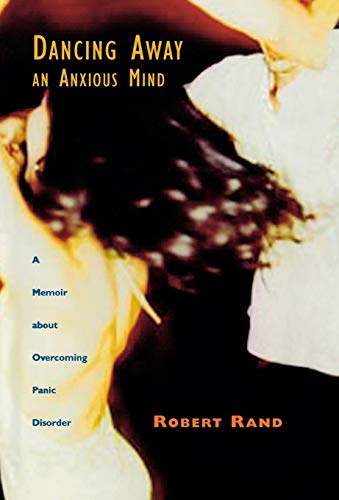 Dancing Away an Anxious Mind: A Memoir about Overcoming Panic Disorder by Robert Rand