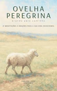 Ovelha Peregrina - orando pelo caminho: 21 meditações e orações para a sua vida devocional