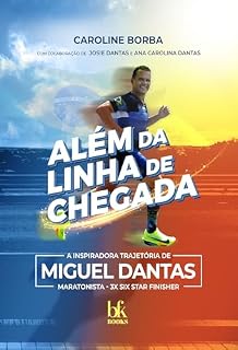 Livro Além da Linha de Chegada: A inspiradora trajetória de Miguel Dantas, maratonista 3X Six Star Finisher