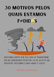 Livro 30 Motivos pelos quais estamos F#did0s: Descubra antes que sua vida se transforme em um verdadeiro desastre. Ou se já está um desastre, descubra como virar o jogo!