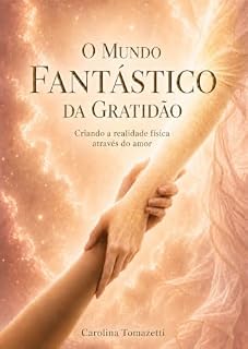 Livro O Mundo Fantástico da Gratidão: criando a realidade física através do amor