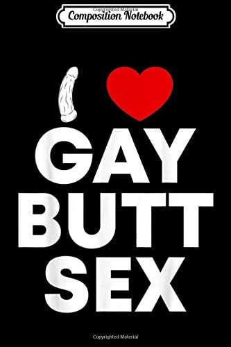 Composition Notebook: I Love Heart Gay Butt Anal Toy Sex Funny Gay LGBT Pride Gift  Journal/Notebook Blank Lined Ruled 6x9 100 Pages