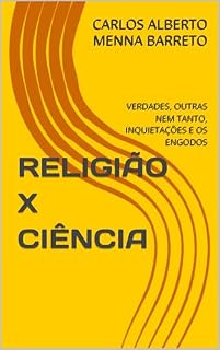 Livro RELIGIÃO X CIÊNCIA : VERDADES, OUTRAS NEM TANTO, INQUIETAÇÕES E OS ENGODOS