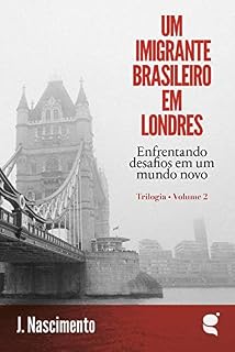 Livro Um imigrante brasileiro em Londres: Enfrentando desafios em um mundo novo (Trilogia Um imigrante brasileiro em Londres Livro 2)