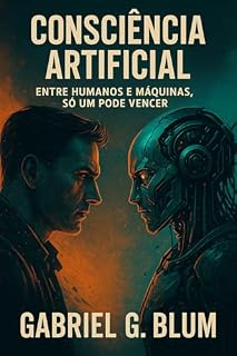 Livro CONSCIÊNCIA ARTIFICIAL: Entre Humanos e Máquinas, Só Um Pode Vencer