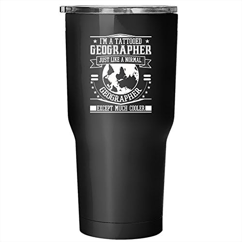 I'm A Tattooed Geographer Tumbler 30 oz Stainless Steel, Just Like A Normal Geographer Except Much Cooler Travel Mug (Tumbler - Black)