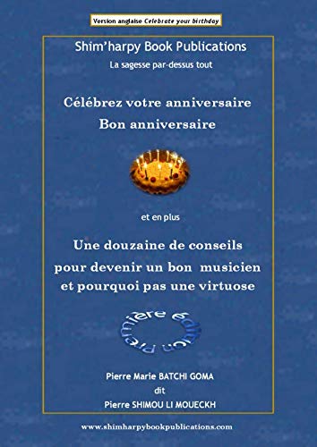 Celebrez Votre Anniversaire Et En Plus Une Douzaine De Conseils Pour Devenir Un Bon Musicien Et Pourquoi Pas Une Virtuose French Edition Batchi Goma Pierre Marie Amazon Com Books